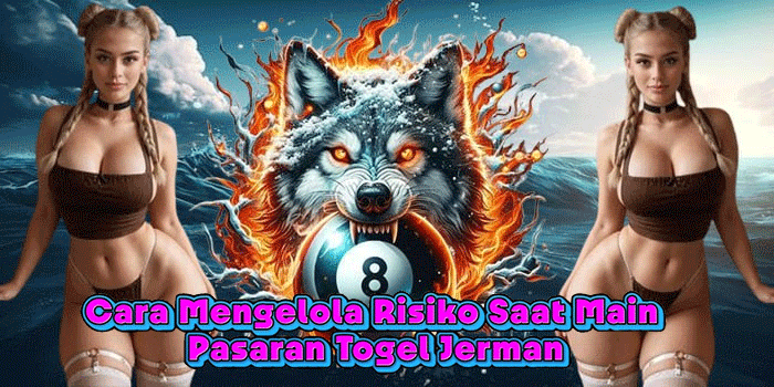 Cara Mengelola Risiko Saat Main Pasaran Togel Jerman